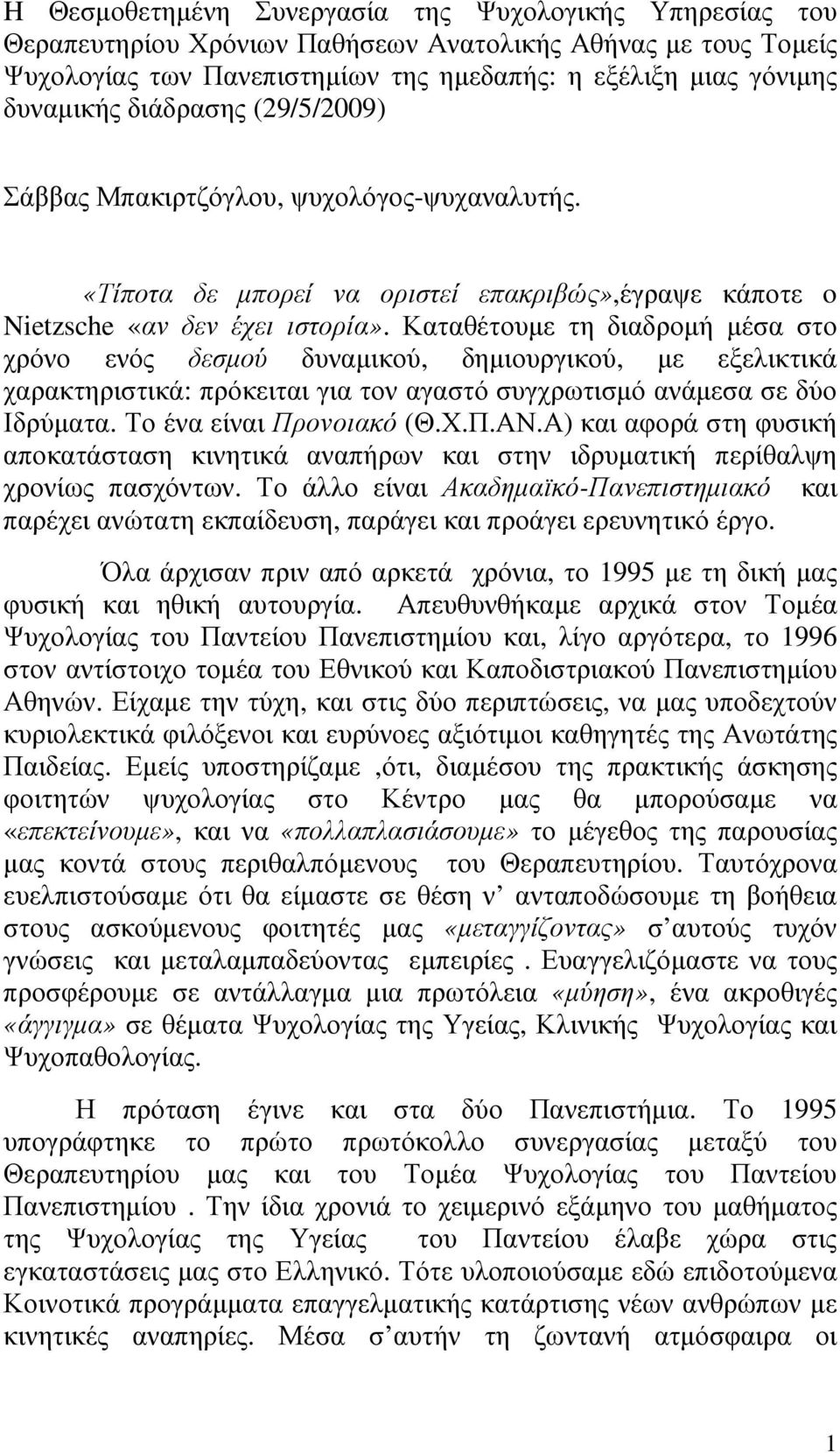 Καταθέτουµε τη διαδροµή µέσα στο χρόνο ενός δεσµού δυναµικού, δηµιουργικού, µε εξελικτικά χαρακτηριστικά: πρόκειται για τον αγαστό συγχρωτισµό ανάµεσα σε δύο Ιδρύµατα. Το ένα είναι Προνοιακό (Θ.Χ.Π.ΑΝ.