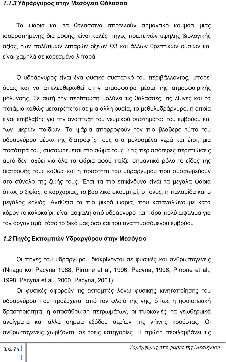 Ο υδράργυρος είναι ένα φυσικό συστατικό του περιβάλλοντος, μπορεί όμως και να απελευθερωθεί στην ατμόσφαιρα μέσω της ατμοσφαιρικής μόλυνσης.