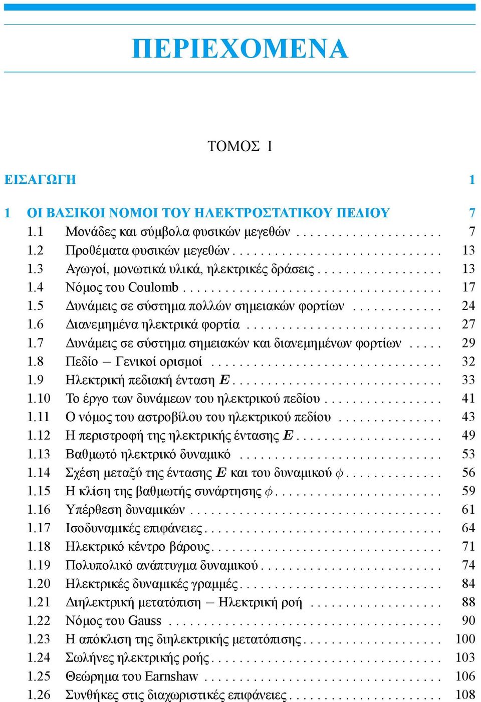 6 Διανεμημένα ηλεκτρικά φορτία............................ 27 1.7 Δυνάμεις σε σύστημα σημειακών και διανεμημένων φορτίων..... 29 1.8 Πεδίο Γενικοί ορισμοί................................. 32 1.