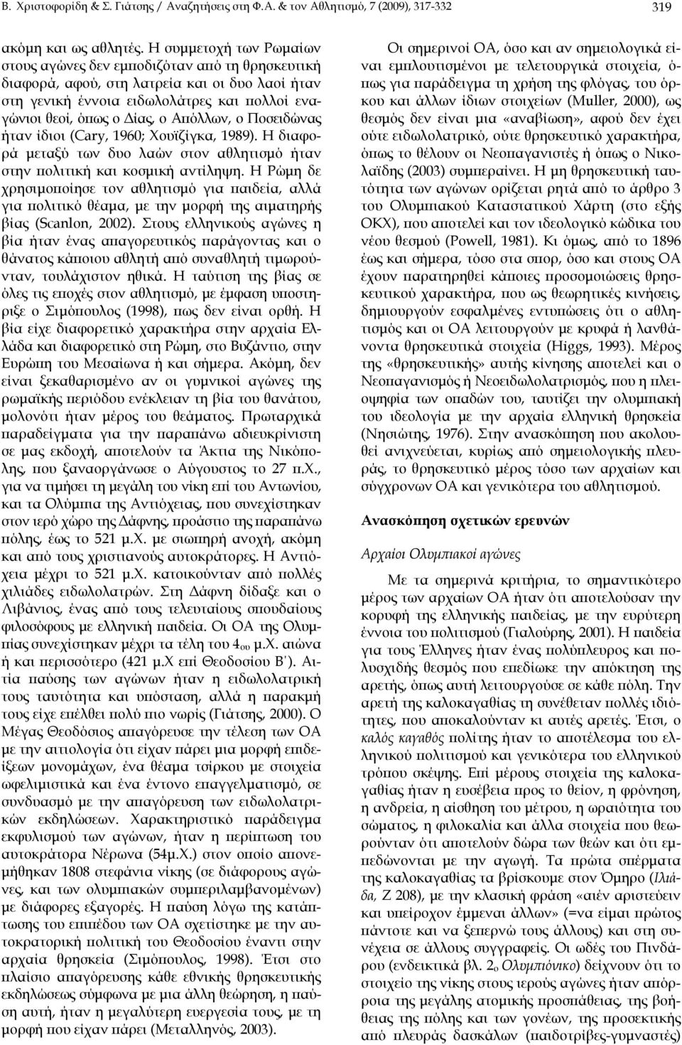 Απόλλων, ο Ποσειδώνας ήταν ίδιοι (Cary, 1960; Χουϊζίγκα, 1989). Η διαφορά μεταξύ των δυο λαών στον αθλητισμό ήταν στην πολιτική και κοσμική αντίληψη.