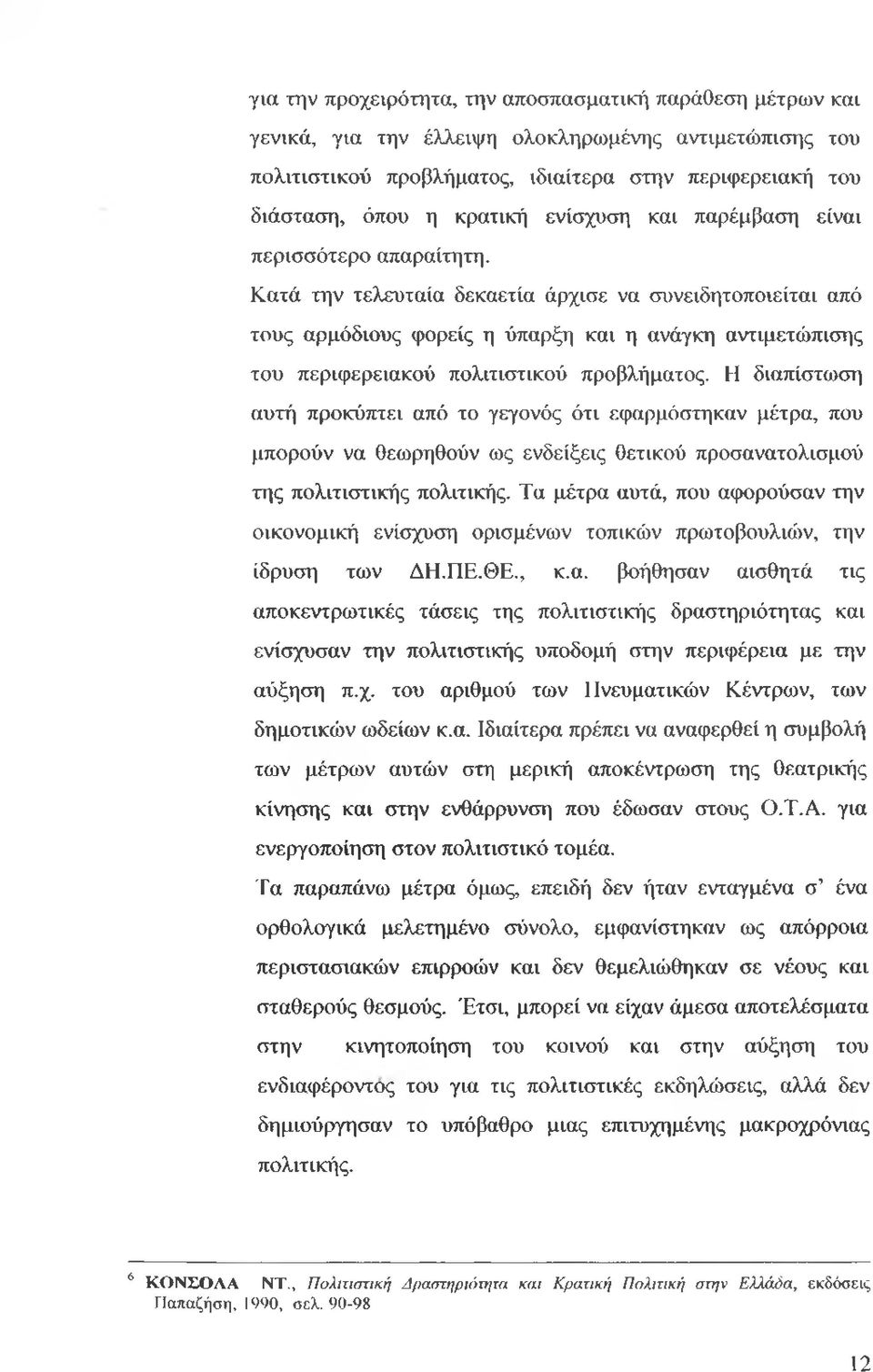 Κατά την τελευταία δεκαετία άρχισε να συνειδητοποιείται από τους αρμόδιους φορείς η ύπαρξη και η ανάγκη αντιμετώπισης του περιφερειακού πολιτιστικού προβλήματος.