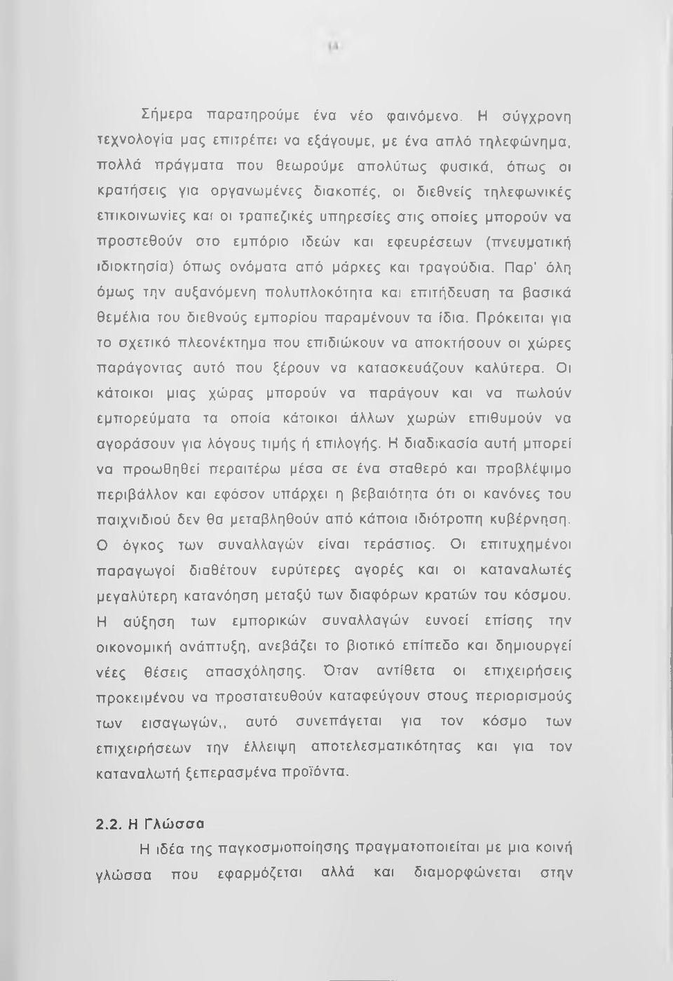 και οι τραπεζικές υπηρεσίες στις οποίες μπορούν να προστεθούν στο εμπόριο ιδεών και εφευρέσεων (πνευματική ιδιοκτησία) όπως ονόματα από μάρκες και τραγούδια.