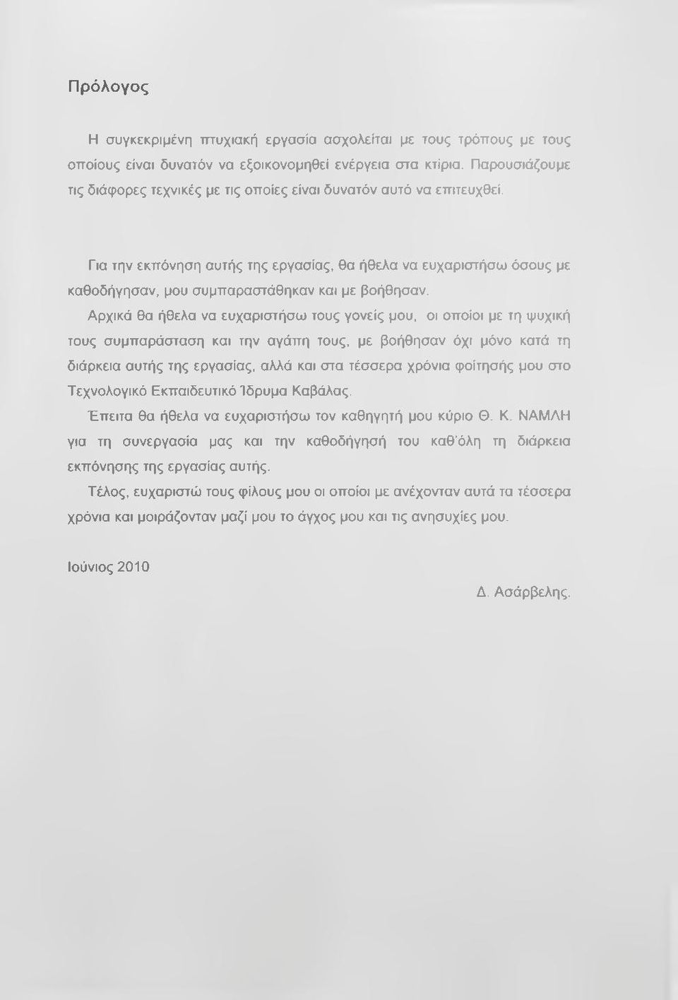 Για την εκπόνηση αυτής της εργασίας, θα ήθελα να ευχαριστήσω όσους με καθοδήγησαν, μου συμπαραστάθηκαν και με βοήθησαν.