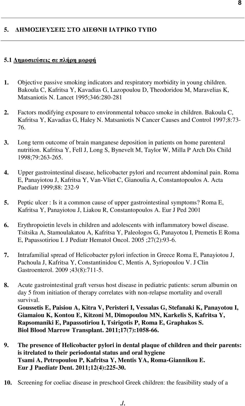 Bakoula C, Kafritsa Y, Kavadias G, Haley N. Matsaniotis N Cancer Causes and Control 1997;8:73-76. 3. Long term outcome of brain manganese deposition in patients on home parenteral nutrition.