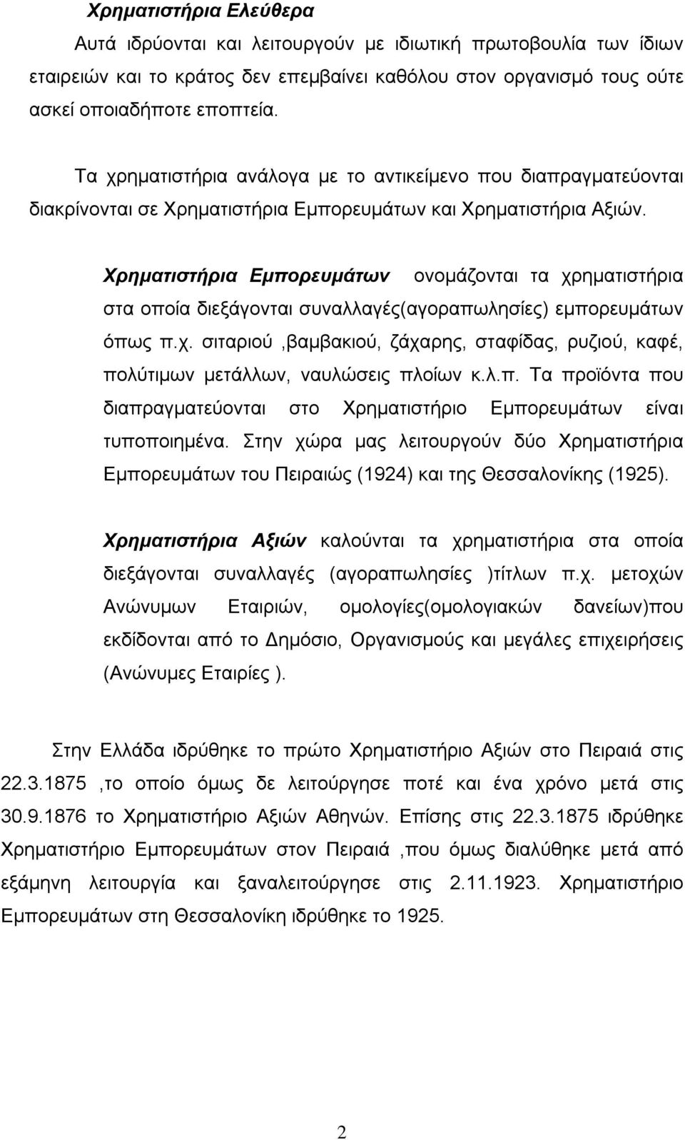 Χρηματιστήρια Εμπορευμάτων ονομάζονται τα χρηματιστήρια στα οποία διεξάγονται συναλλαγές(αγοραπωλησίες) εμπορευμάτων όπως π.χ. σιταριού,βαμβακιού, ζάχαρης, σταφίδας, ρυζιού, καφέ, πολύτιμων μετάλλων, ναυλώσεις πλοίων κ.