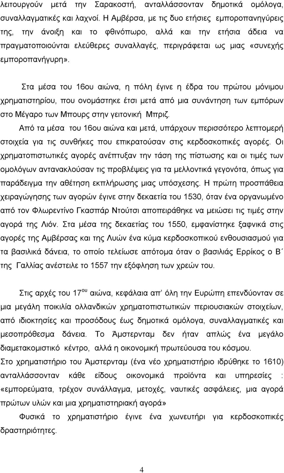 Στα μέσα του 16ου αιώνα, η πόλη έγινε η έδρα του πρώτου μόνιμου χρηματιστηρίου, που ονομάστηκε έτσι μετά από μια συνάντηση των εμπόρων στο Μέγαρο των Μπουρς στην γειτονική Μπριζ.