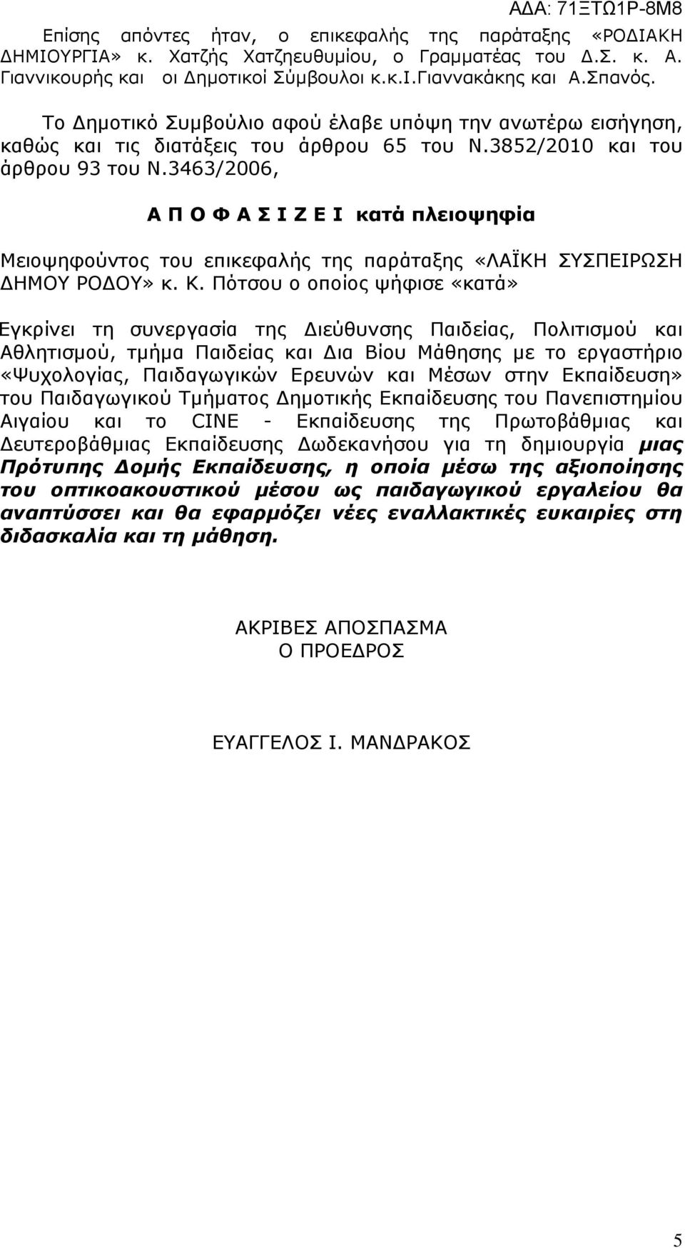 3463/2006, Α Π Ο Φ Α Σ Ι Ζ Ε Ι κατά πλειοψηφία Μειοψηφούντος του επικεφαλής της παράταξης «ΛΑΪΚΗ ΣΥΣΠΕΙΡΩΣΗ ΗΜΟΥ ΡΟ ΟΥ» κ. Κ.