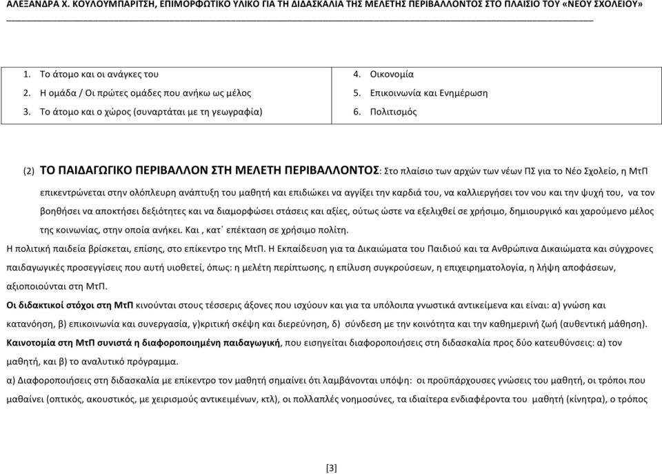 αγγίξει την καρδιά του, να καλλιεργήσει τον νου και την ψυχή του, να τον βοηθήσει να αποκτήσει δεξιότητες και να διαμορφώσει στάσεις και αξίες, ούτως ώστε να εξελιχθεί σε χρήσιμο, δημιουργικό και