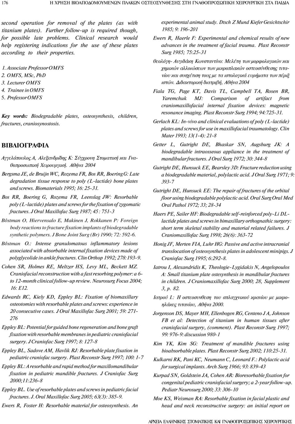 Associate Professor OMFS 2. OMFS, MSc, PhD 3. Lecturer OMFS 4. Trainee in OMFS 5. Professor OMFS Key words: Biodegradable plates, osteosynthesis, children, fractures, craniosynostosis.