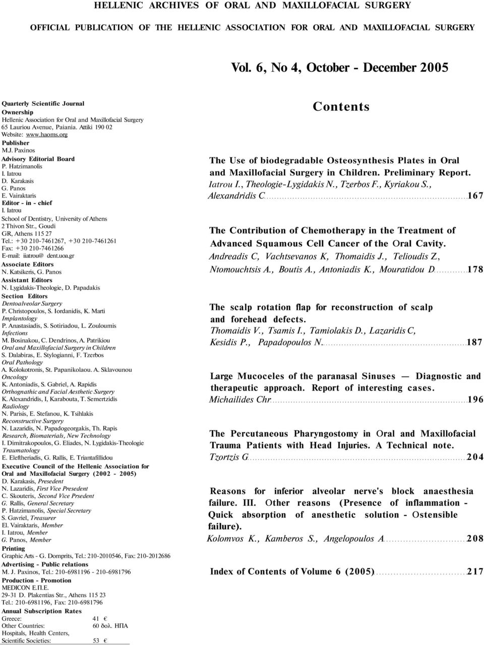 org Publisher M.J. Paxinos Advisory Editorial Board P. Hatzimanolis I. Iatrou D. Karakasis G. Panos E. Vairaktaris Editor - in - chief I. Iatrou School of Dentistry, University of Athens 2 Thivon Str.