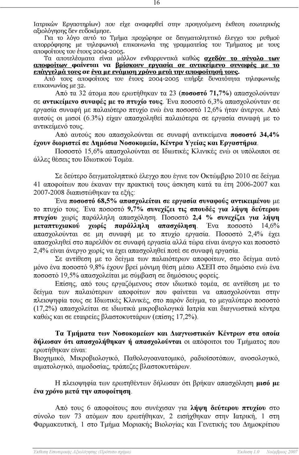 Τα αποτελέσματα εί μάλλον ενθαρρυντικά καθώς σχεδόν το σύνολο των αποφοίτων φαίνεται να βρίσκουν εργασία σε αντικείμενο συναφές με το επάγγελμά τους σε ένα με ενάμιση χρόνο μετά την αποφοίτησή τους.