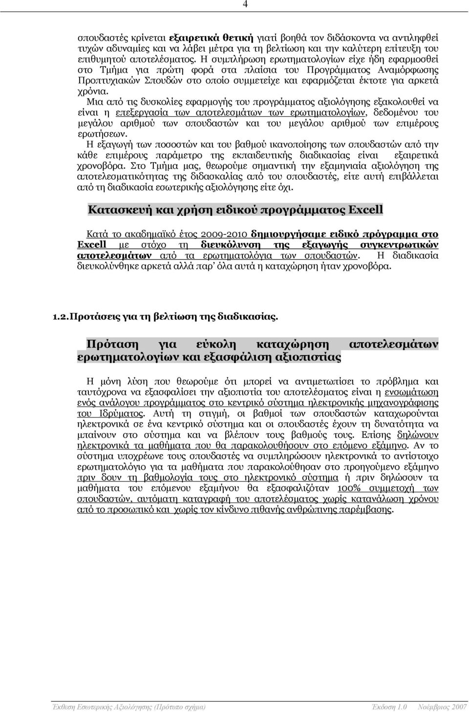 Μια από τις δυσκολίες εφαρμογής του προγράμματος αξιολόγησης εξακολουθεί να εί η επεξεργασία των αποτελεσμάτων των ερωτηματολογίων, δεδομένου του μεγάλου αριθμού των σπουδαστών και του μεγάλου