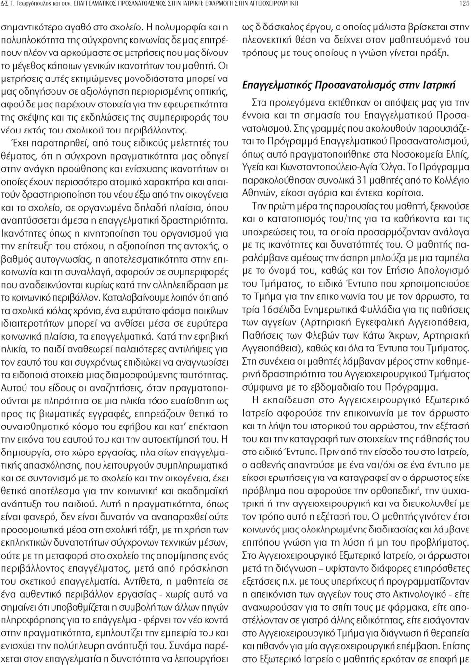 Οι μετρήσεις αυτές εκτιμώμενες μονοδιάστατα μπορεί να μας οδηγήσουν σε αξιολόγηση περιορισμένης οπτικής, αφού δε μας παρέχουν στοιχεία για την εφευρετικότητα της σκέψης και τις εκδηλώσεις της