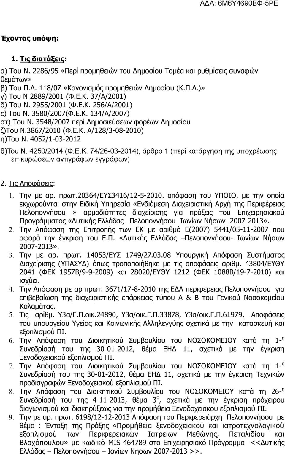4052/1-03-2012 θ)του Ν. 4250/2014 (Φ.Ε.Κ. 74/26-03-2014), άρθρο 1 (περί κατάργηση της υποχρέωσης επικυρώσεων αντιγράφων εγγράφων) 2. Τις Αποφάσεις: Την με αρ. πρωτ.20364/ευσ3416/12-5-2010.