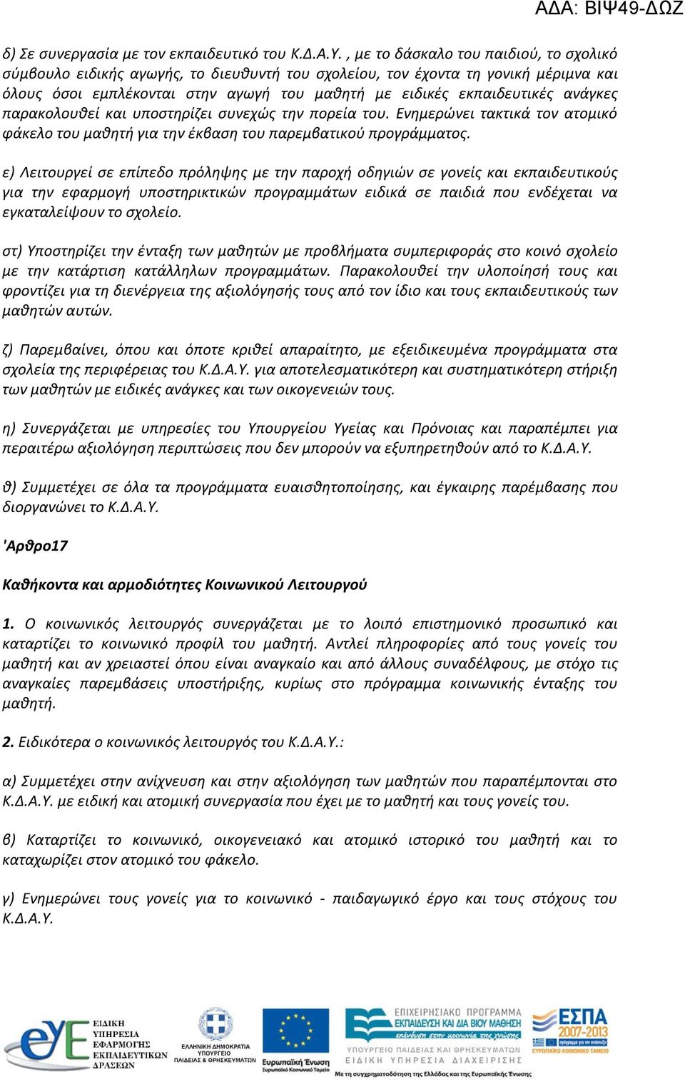 ανάγκες παρακολουθεί και υποστηρίζει συνεχώς την πορεία του. Ενημερώνει τακτικά τον ατομικό φάκελο του μαθητή για την έκβαση του παρεμβατικού προγράμματος.