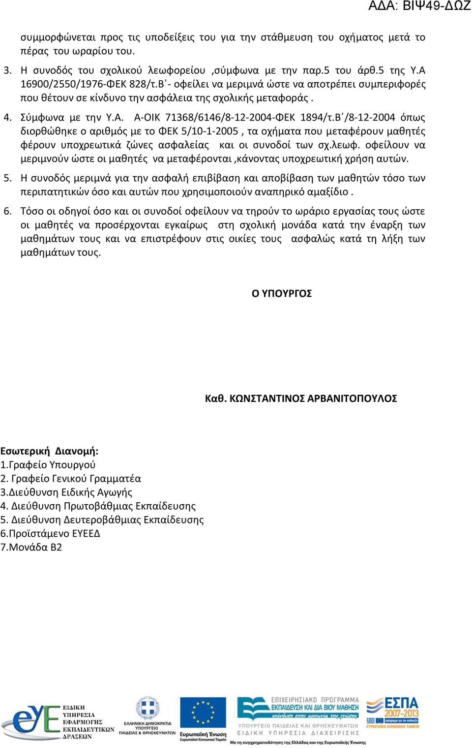 Β /8-12-2004 όπως διορθώθηκε ο αριθμός με το ΦΕΚ 5/10-1-2005, τα οχήματα που μεταφέρουν μαθητές φέρουν υποχρεωτικά ζώνες ασφαλείας και οι συνοδοί των σχ.λεωφ.