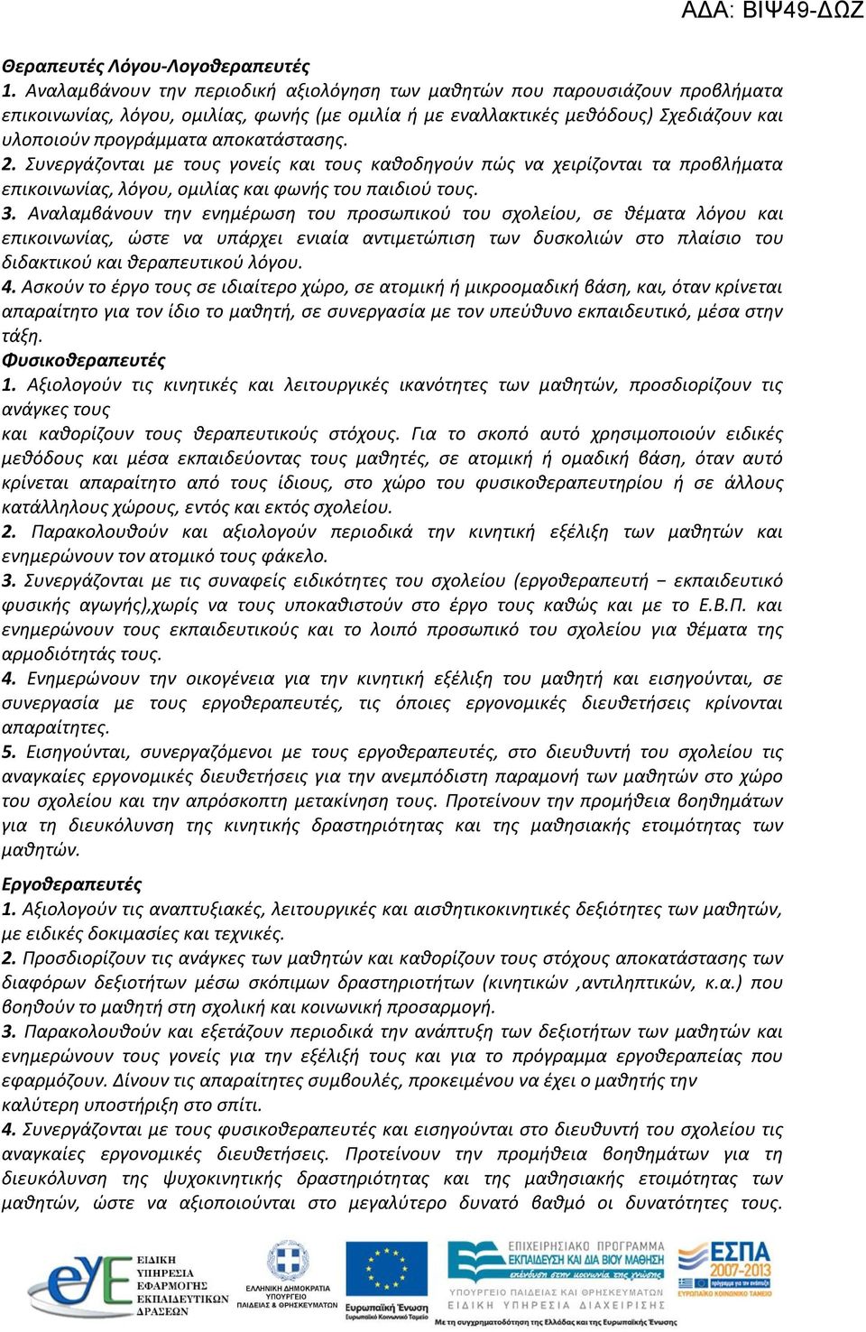 αποκατάστασης. 2. Συνεργάζονται με τους γονείς και τους καθοδηγούν πώς να χειρίζονται τα προβλήματα επικοινωνίας, λόγου, ομιλίας και φωνής του παιδιού τους. 3.