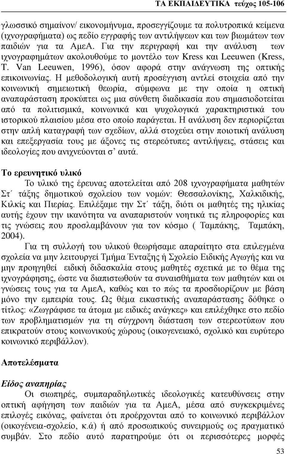 Η μεθοδολογική αυτή προσέγγιση αντλεί στοιχεία από την κοινωνική σημειωτική θεωρία, σύμφωνα με την οποία η οπτική αναπαράσταση προκύπτει ως μια σύνθετη διαδικασία που σημασιοδοτείται από τα