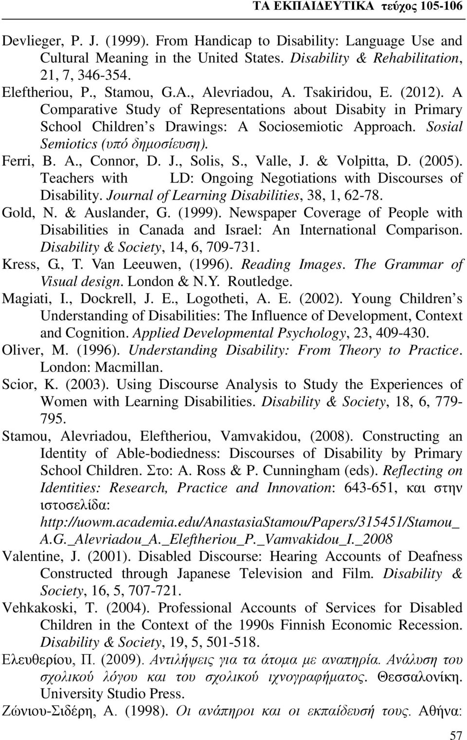 J., Solis, S., Valle, J. & Volpitta, D. (2005). Teachers with LD: Ongoing Negotiations with Discourses of Disability. Journal of Learning Disabilities, 38, 1, 62-78. Gold, N. & Auslander, G. (1999).