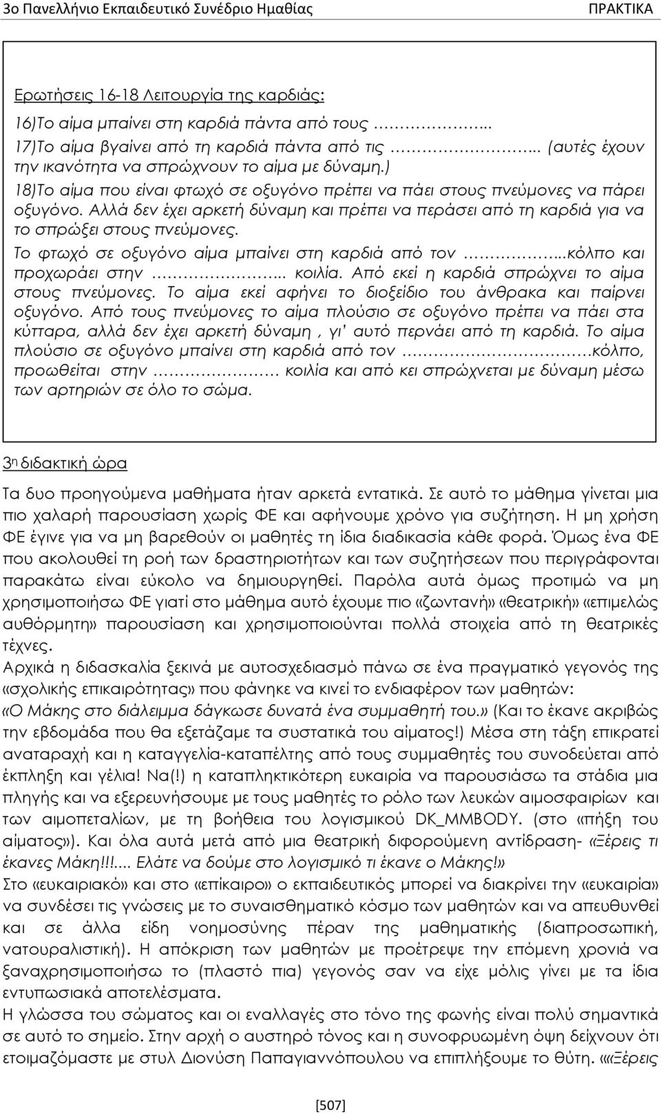 Το φτωχό σε οξυγόνο αίμα μπαίνει στη καρδιά από τον..κόλπο και προχωράει στην.. κοιλία. Από εκεί η καρδιά σπρώχνει το αίμα στους πνεύμονες.