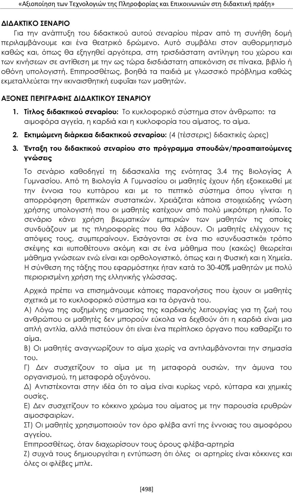 Αυτό συμβάλει στον αυθορμητισμό καθώς και, όπως θα εξηγηθεί αργότερα, στη τρισδιάστατη αντίληψη του χώρου και των κινήσεων σε αντίθεση με την ως τώρα δισδιάστατη απεικόνιση σε πίνακα, βιβλίο ή οθόνη