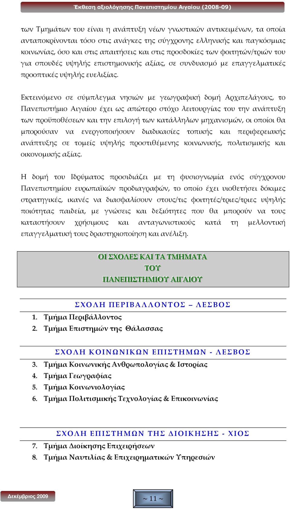 Εκτεινόμενο σε σύμπλεγμα νησιών με γεωγραφική δομή Αρχιπελάγους, το Πανεπιστήμιο Αιγαίου έχει ως απώτερο στόχο λειτουργίας του την ανάπτυξη των προϋποθέσεων και την επιλογή των κατάλληλων μηχανισμών,