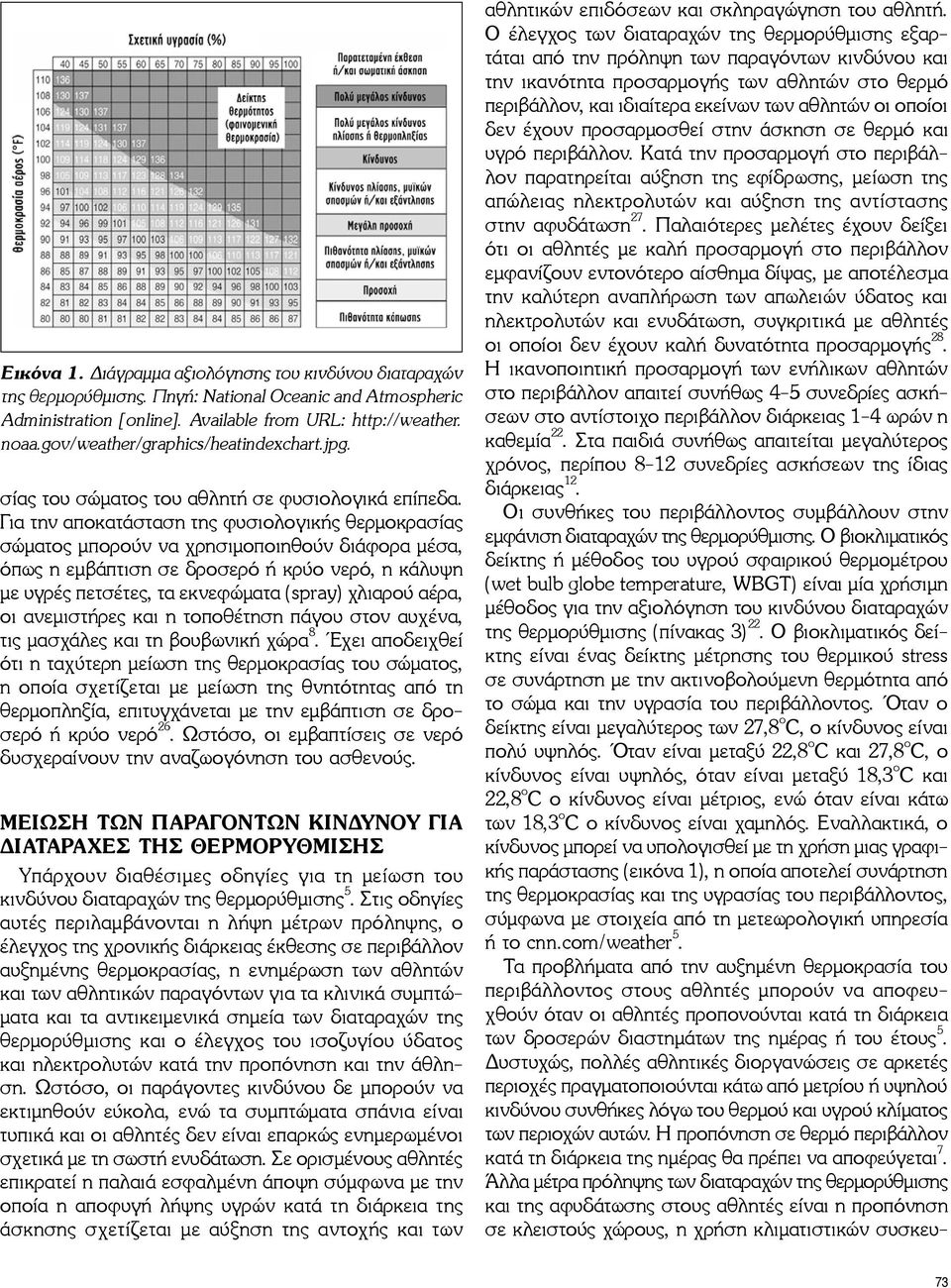 Για την αποκατάσταση της φυσιολογικής θερμοκρασίας σώματος μπορούν να χρησιμοποιηθούν διάφορα μέσα, όπως η εμβάπτιση σε δροσερό ή κρύο νερό, η κάλυψη με υγρές πετσέτες, τα εκνεφώματα (spray) χλιαρού