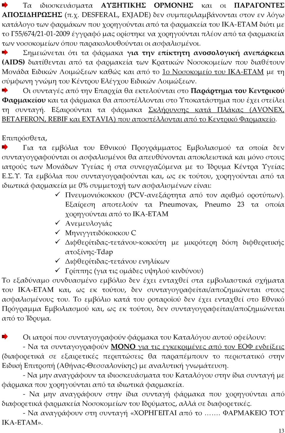 διατίθενται από τα φαρμακεία των Κρατικών Νοσοκομείων που διαθέτουν Μονάδα Ειδικών Λοιμώξεων καθώς και από το 1ο Νοσοκομείο του ΙΚΑ ΕΤΑΜ με τη σύμφωνη γνώμη του Κέντρου Ελέγχου Ειδικών Λοιμώξεων Οι