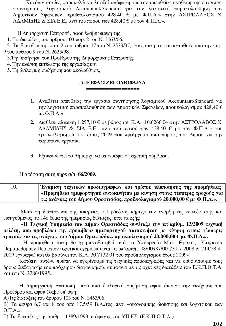 2. Τις διατάξεις της παρ. 2 τoυ άρθρoυ 17 τoυ Ν. 2539/97, όπως αυτή αvτικαταστάθηκε από τηv παρ. 9 τoυ άρθρoυ 9 τoυ Ν. 2623/98. 3.Τηv εισήγηση τoυ Πρoέδρoυ της ηµαρχιακής Επιτρoπής. 4.