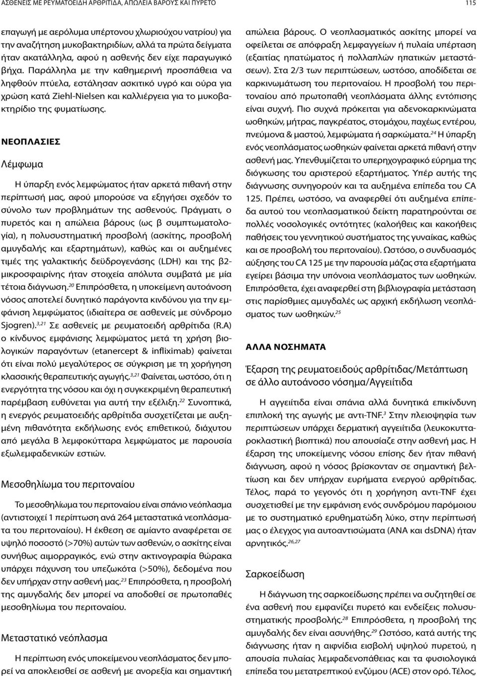 Παράλληλα με την καθημερινή προσπάθεια να ληφθούν πτύελα, εστάλησαν ασκιτικό υγρό και ούρα για χρώση κατά Ziehl-Nielsen και καλλιέργεια για το μυκοβακτηρίδιο της φυματίωσης.