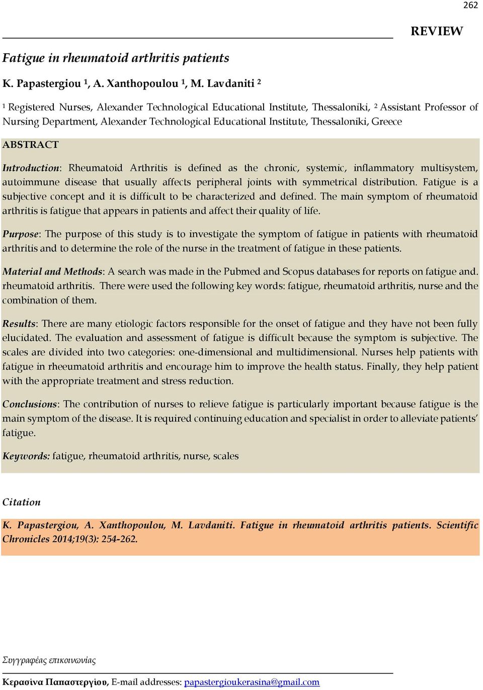 Greece ABSTRACT Introduction: Rheumatoid Arthritis is defined as the chronic, systemic, inflammatory multisystem, autoimmune disease that usually affects peripheral joints with symmetrical