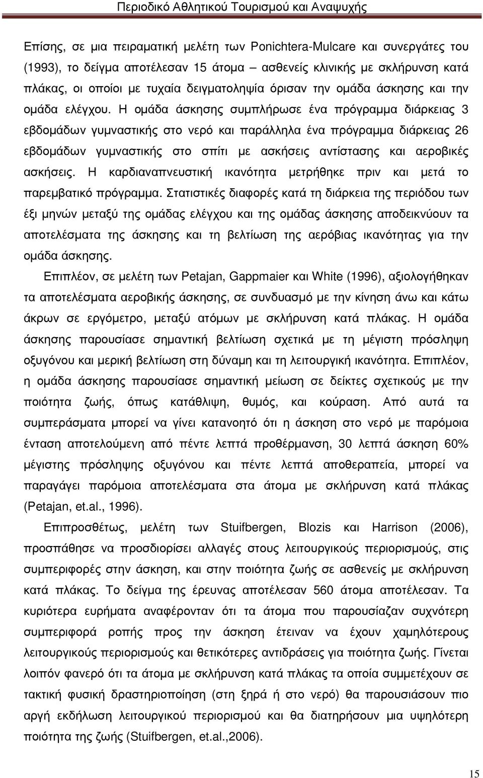 Η οµάδα άσκησης συµπλήρωσε ένα πρόγραµµα διάρκειας 3 εβδοµάδων γυµναστικής στο νερό και παράλληλα ένα πρόγραµµα διάρκειας 26 εβδοµάδων γυµναστικής στο σπίτι µε ασκήσεις αντίστασης και αεροβικές