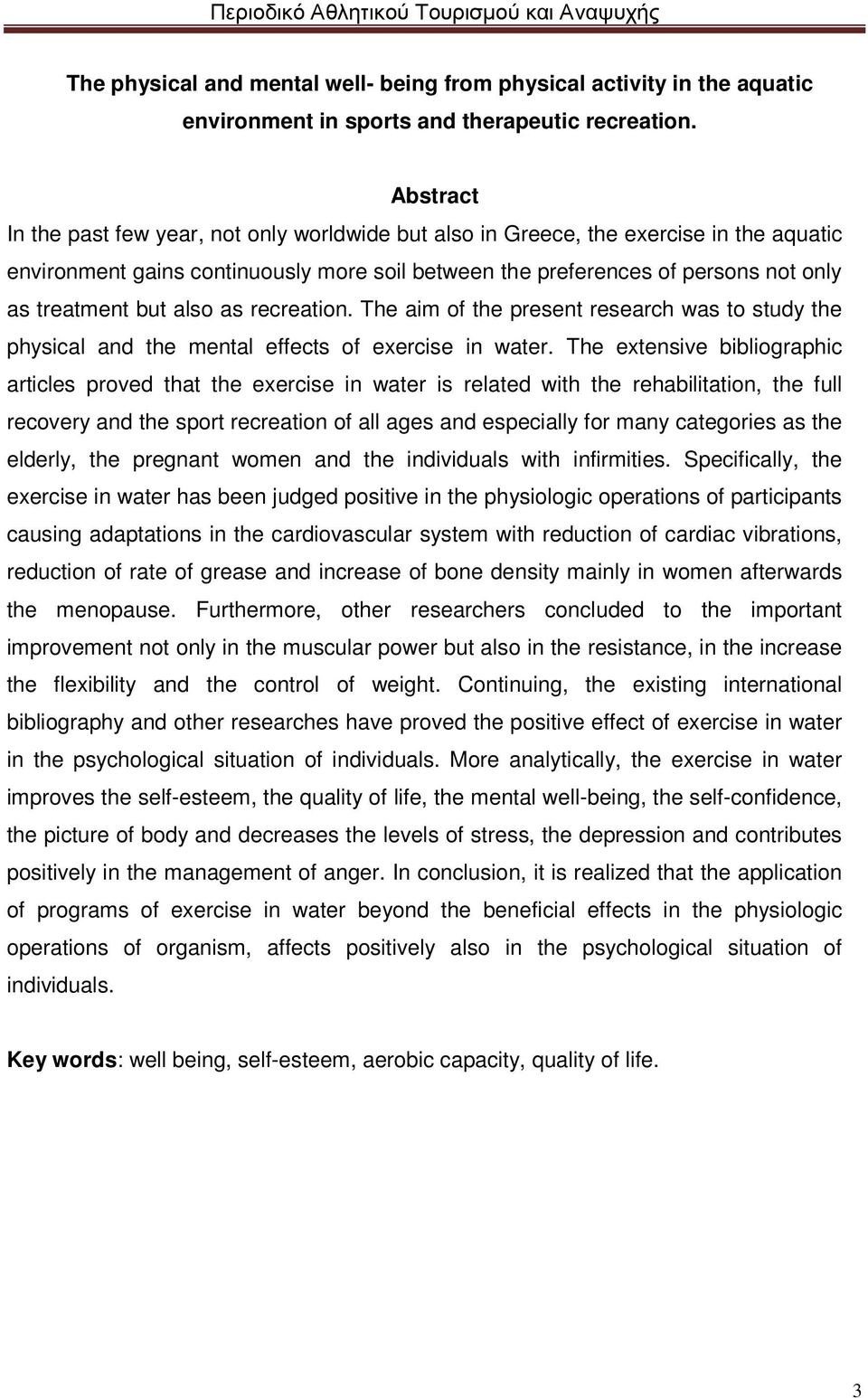 also as recreation. The aim of the present research was to study the physical and the mental effects of exercise in water.