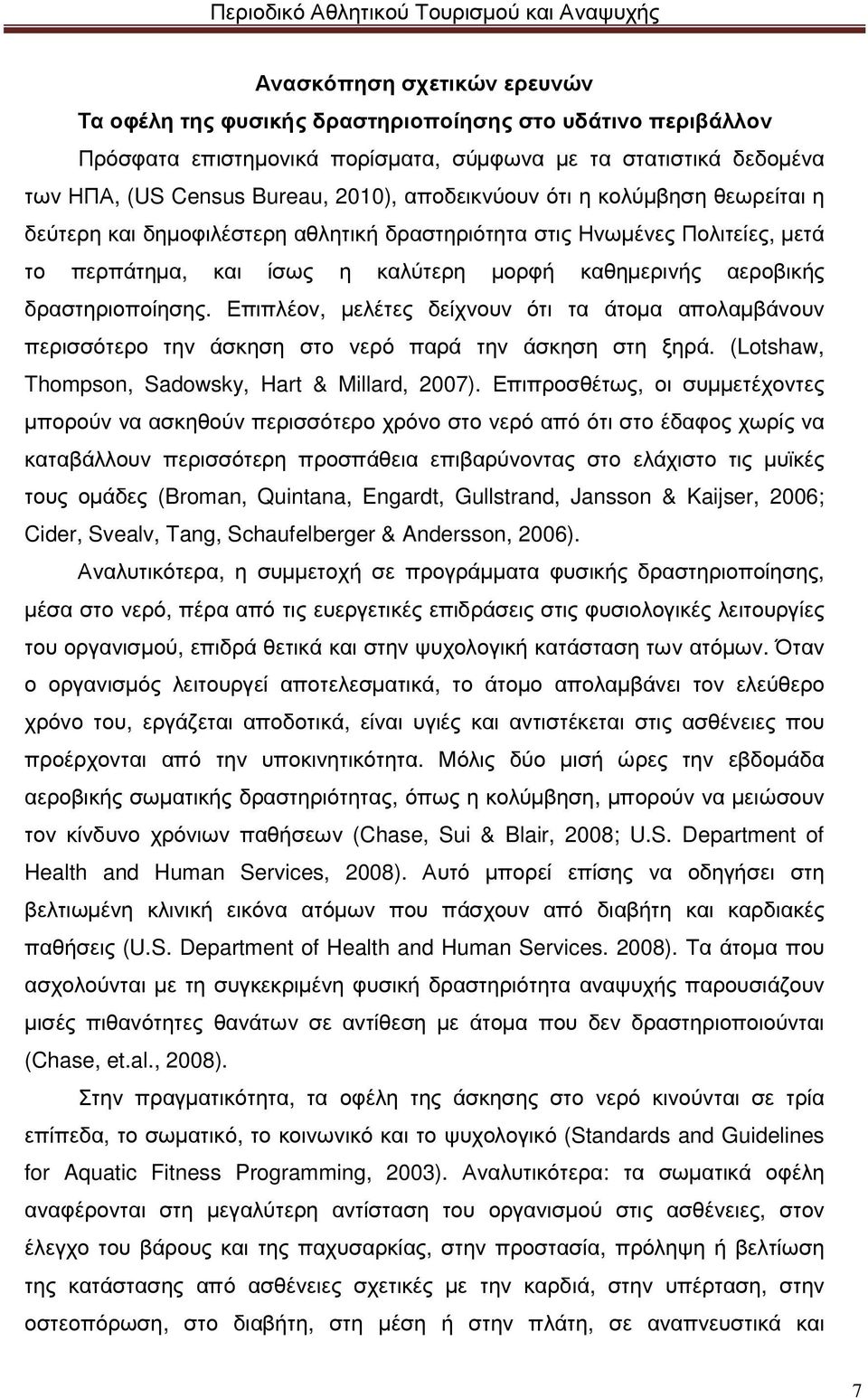 Επιπλέον, µελέτες δείχνουν ότι τα άτοµα απολαµβάνουν περισσότερο την άσκηση στο νερό παρά την άσκηση στη ξηρά. (Lotshaw, Thompson, Sadowsky, Hart & Millard, 2007).