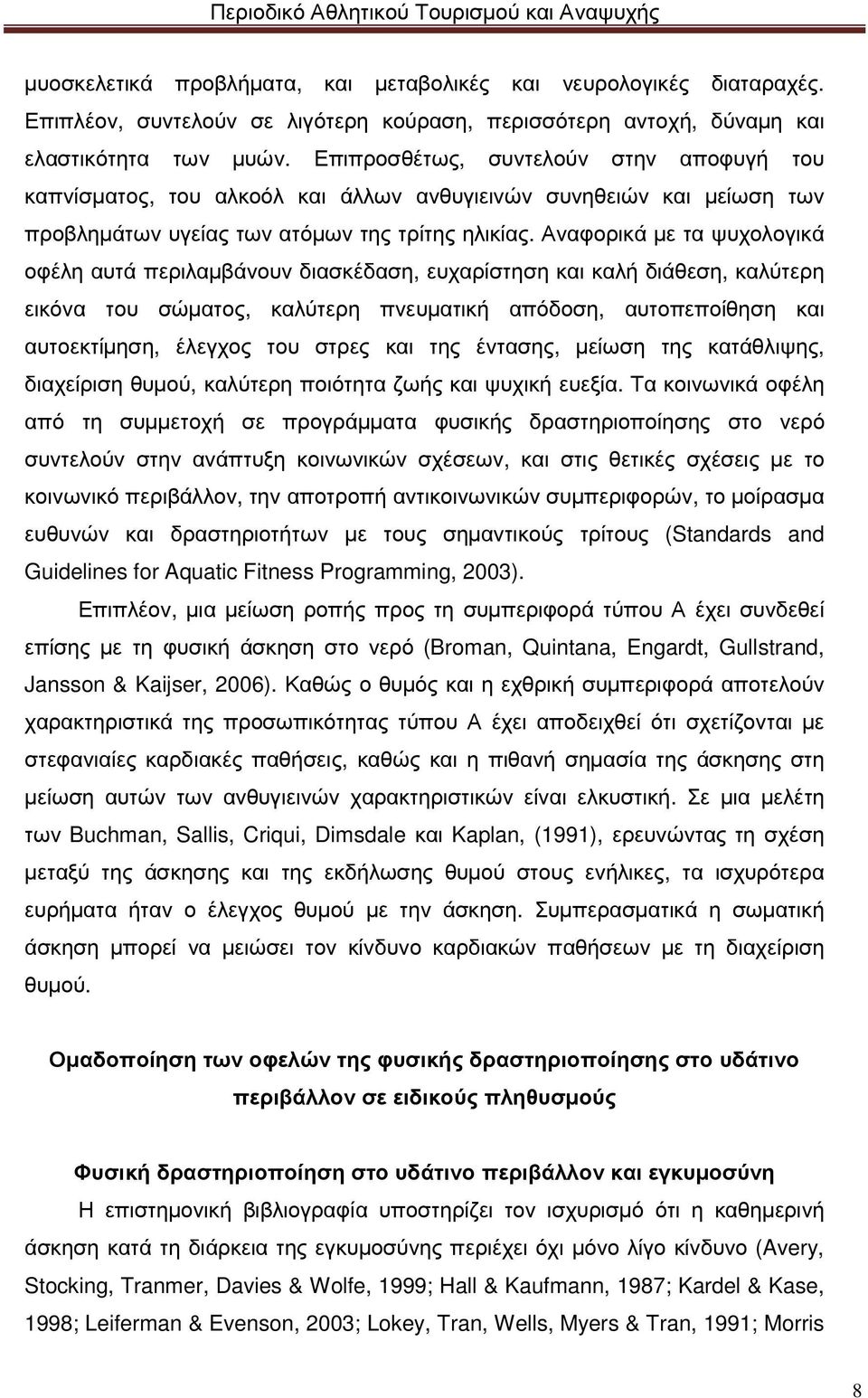 Αναφορικά µε τα ψυχολογικά οφέλη αυτά περιλαµβάνουν διασκέδαση, ευχαρίστηση και καλή διάθεση, καλύτερη εικόνα του σώµατος, καλύτερη πνευµατική απόδοση, αυτοπεποίθηση και αυτοεκτίµηση, έλεγχος του