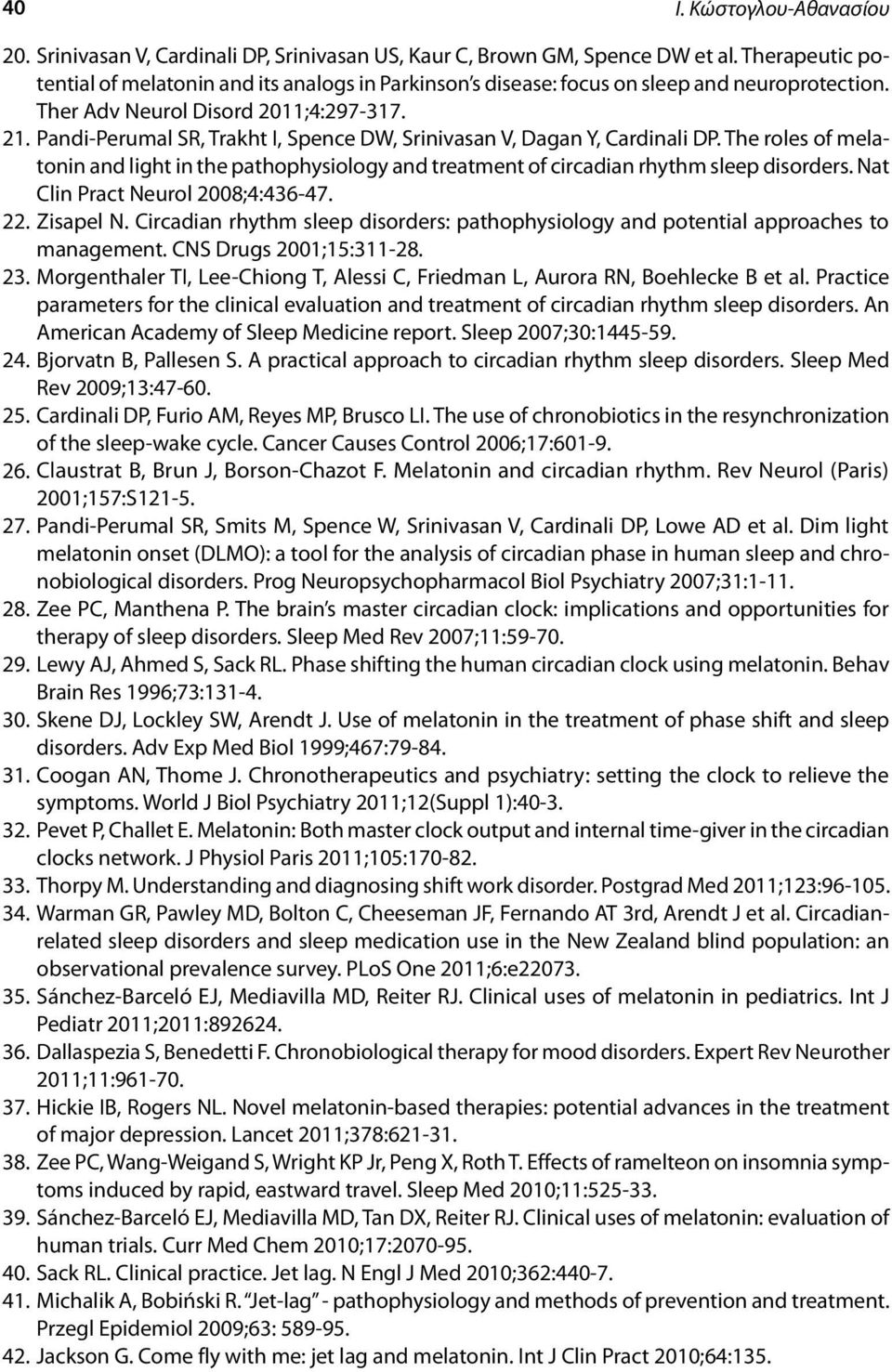 Pandi-Perumal SR, Trakht I, Spence DW, Srinivasan V, Dagan Y, Cardinali DP. The roles of melatonin and light in the pathophysiology and treatment of circadian rhythm sleep disorders.