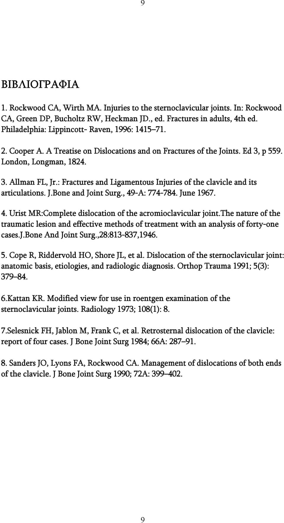 : Fractures and Ligamentous Injuries of the clavicle and its articulations. J.Bone and Joint Surg., 49-A: 774-784. June 1967. 4. Urist MR:Complete dislocation of the acromioclavicular joint.