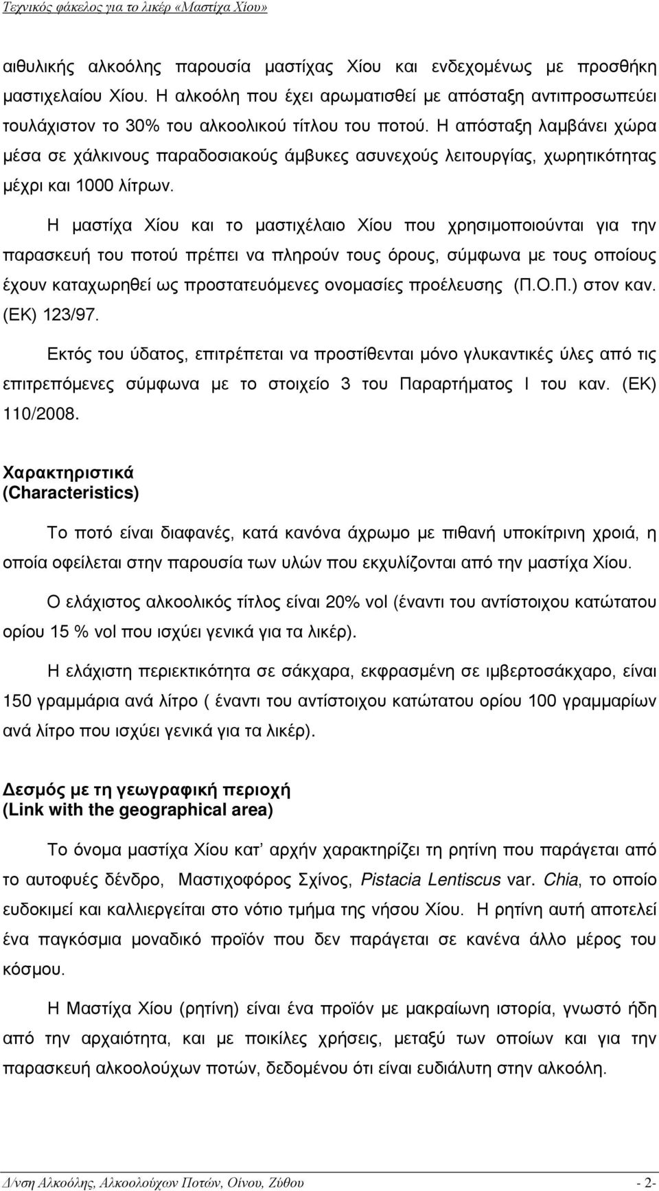 Η μαστίχα Χίου και το μαστιχέλαιο Χίου που χρησιμοποιούνται για την παρασκευή του ποτού πρέπει να πληρούν τους όρους, σύμφωνα με τους οποίους έχουν καταχωρηθεί ως προστατευόμενες ονομασίες προέλευσης