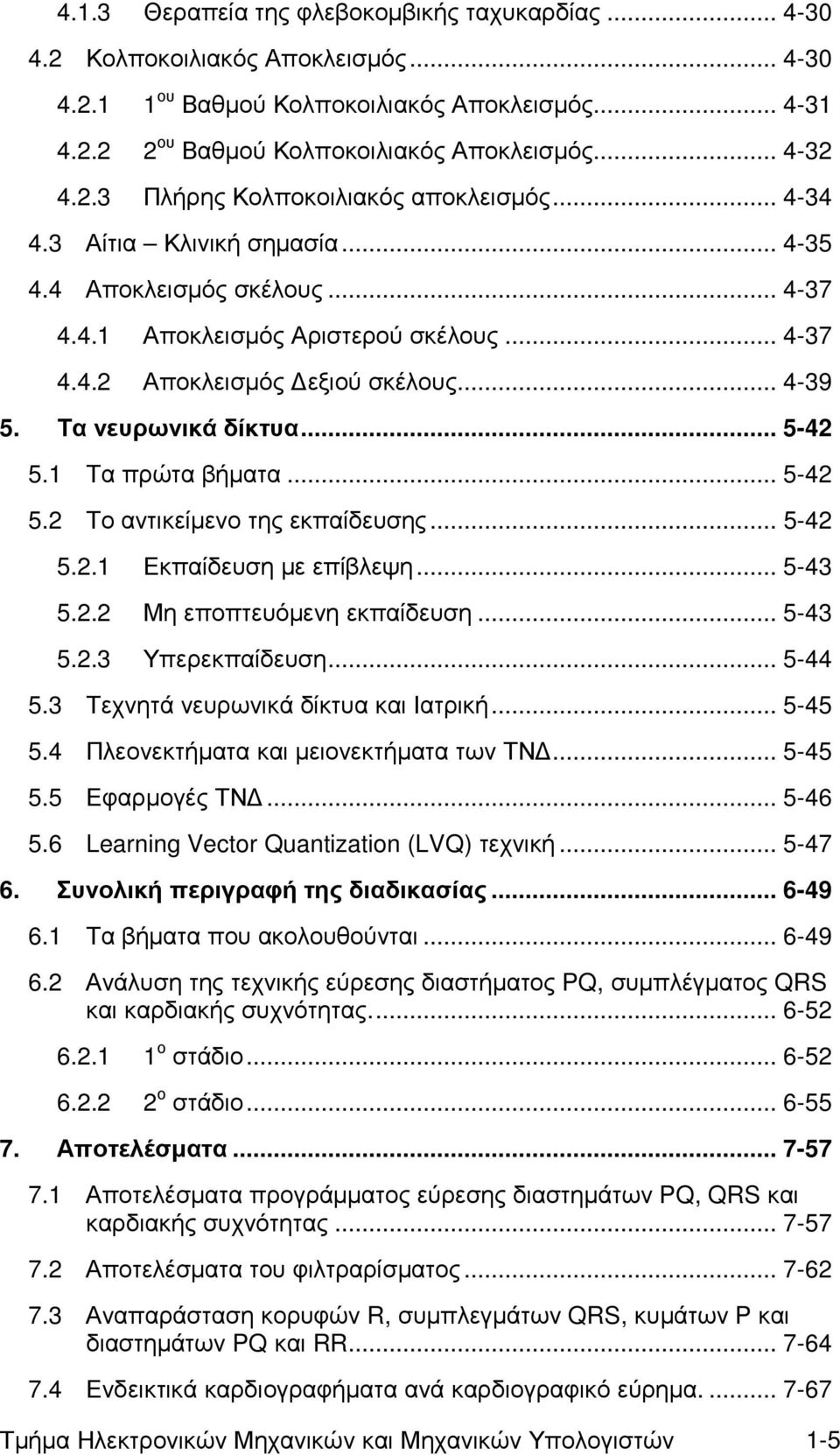 Τα νευρωνικά δίκτυα... 5-42 5.1 Τα πρώτα βήµατα... 5-42 5.2 Το αντικείµενο της εκπαίδευσης... 5-42 5.2.1 Εκπαίδευση µε επίβλεψη... 5-43 5.2.2 Μη εποπτευόµενη εκπαίδευση... 5-43 5.2.3 Υπερεκπαίδευση.