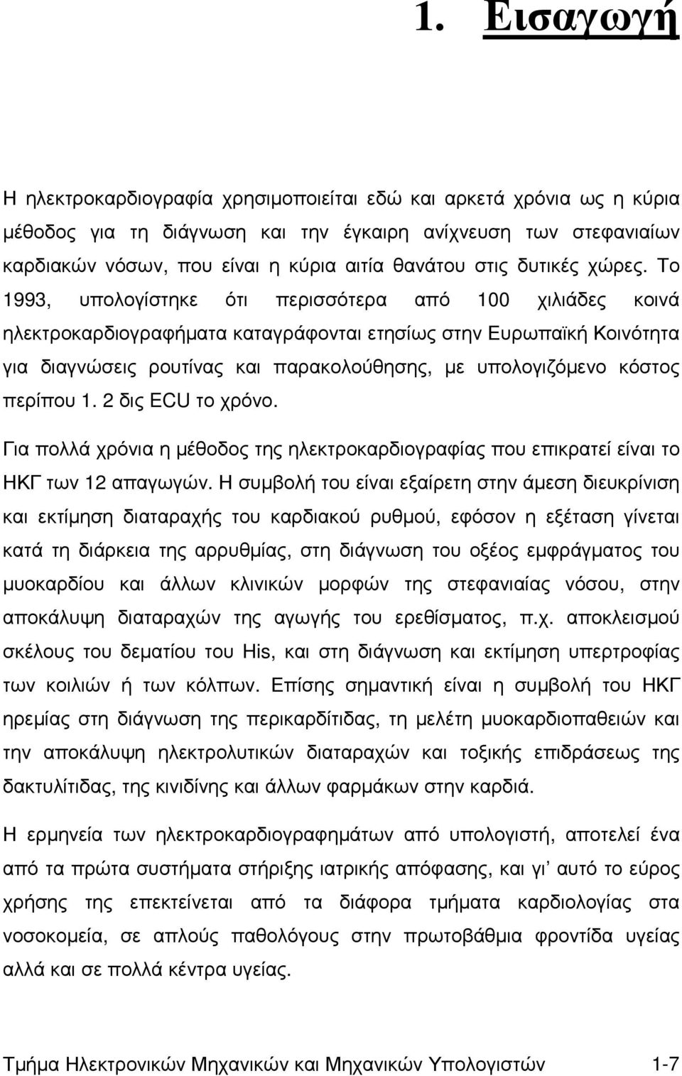 Το 1993, υπολογίστηκε ότι περισσότερα από 100 χιλιάδες κοινά ηλεκτροκαρδιογραφήµατα καταγράφονται ετησίως στην Ευρωπαϊκή Κοινότητα για διαγνώσεις ρουτίνας και παρακολούθησης, µε υπολογιζόµενο κόστος