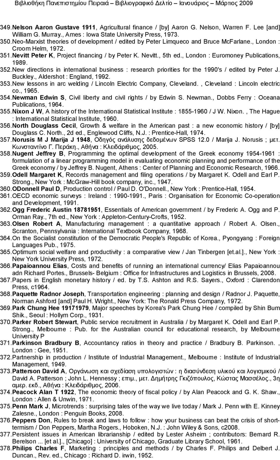 , London : Euromoney Publications, 1989. 352. New directions in international business : research priorities for the 1990's / edited by Peter J. Buckley., Aldershot : England, 1992. 353.