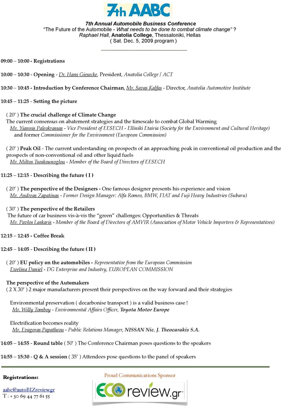 Savas Kalfas - Director, Anatolia Automotive Institute 10:45 11:25 - Setting the picture ( 20 ) The crucial challenge of Climate Change The current consensus on abatement strategies and the timescale