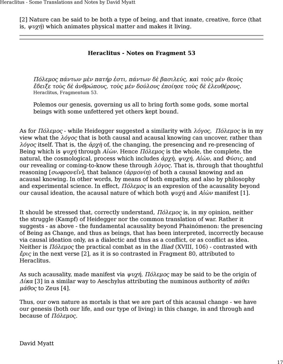 Heraclitus, Fragmentum 53. Polemos our genesis, governing us all to bring forth some gods, some mortal beings with some unfettered yet others kept bound.
