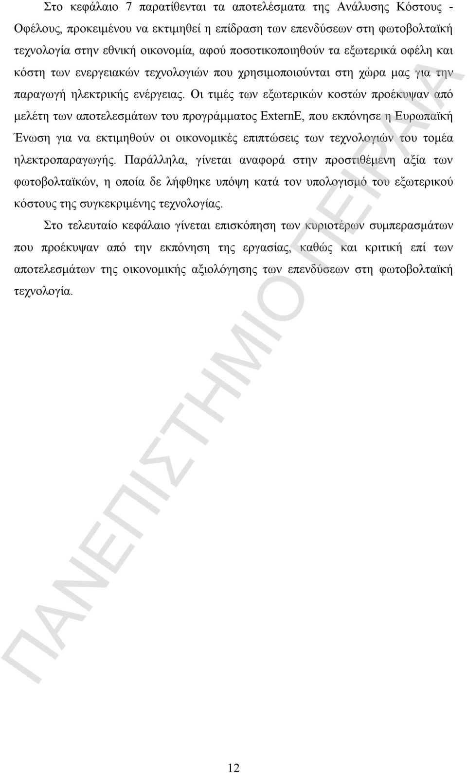 Οι τιμές των εξωτερικών κοστών προέκυψαν από μελέτη των αποτελεσμάτων του προγράμματος ExternE, που εκπόνησε η Ευρωπαϊκή Ένωση για να εκτιμηθούν οι οικονομικές επιπτώσεις των τεχνολογιών του τομέα