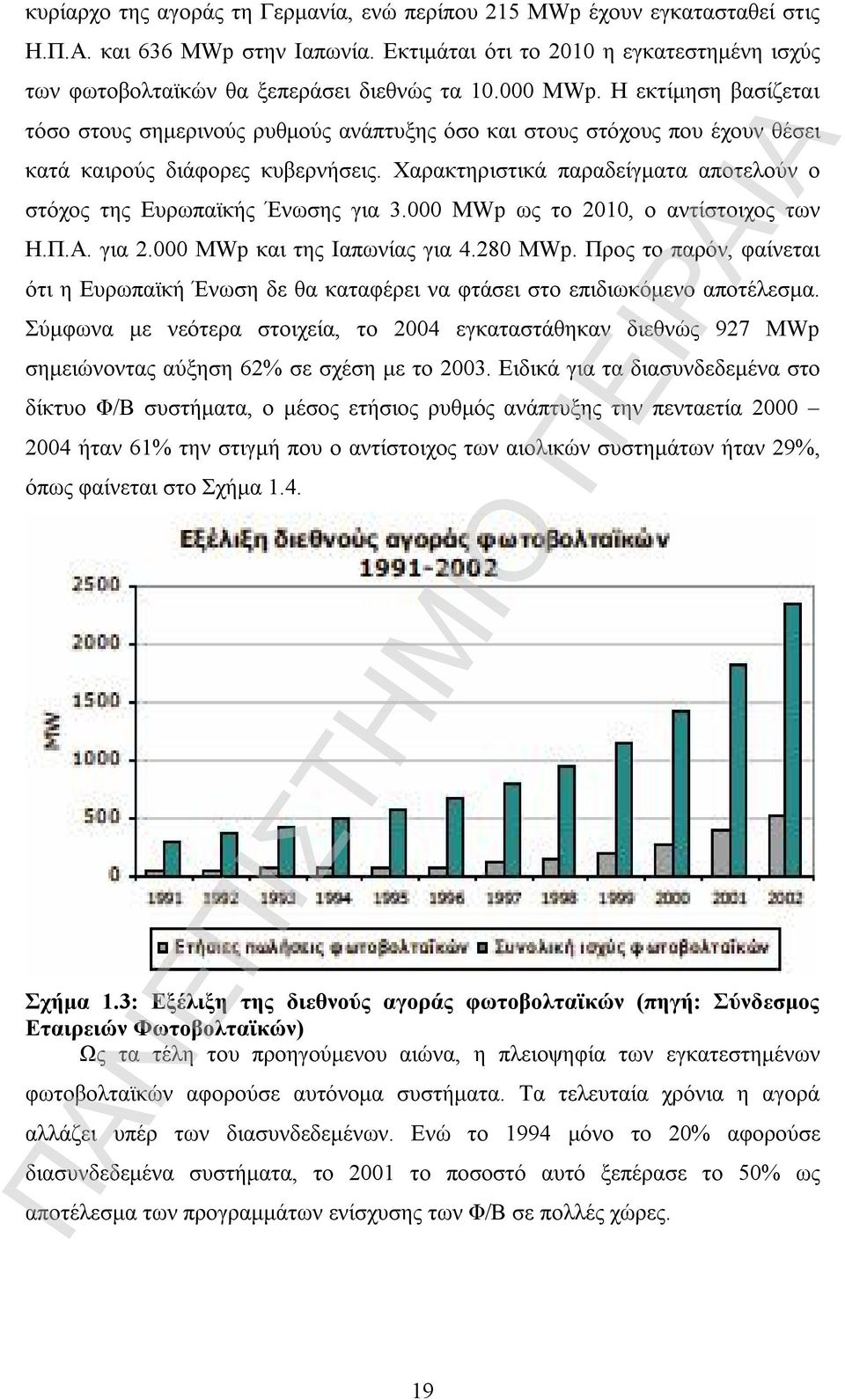 Χαρακτηριστικά παραδείγματα αποτελούν ο στόχος της Ευρωπαϊκής Ένωσης για 3.000 MWp ως το 2010, ο αντίστοιχος των Η.Π.Α. για 2.000 MWp και της Ιαπωνίας για 4.280 MWp.