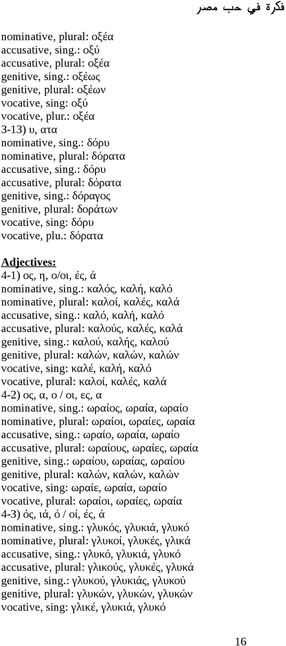 : δόρατα Adjectives: 4-1) ος, η, ο/οι, ές, ά nominative, sing.: καλός, καλή, καλό nominative, plural: καλοί, καλές, καλά accusative, sing.