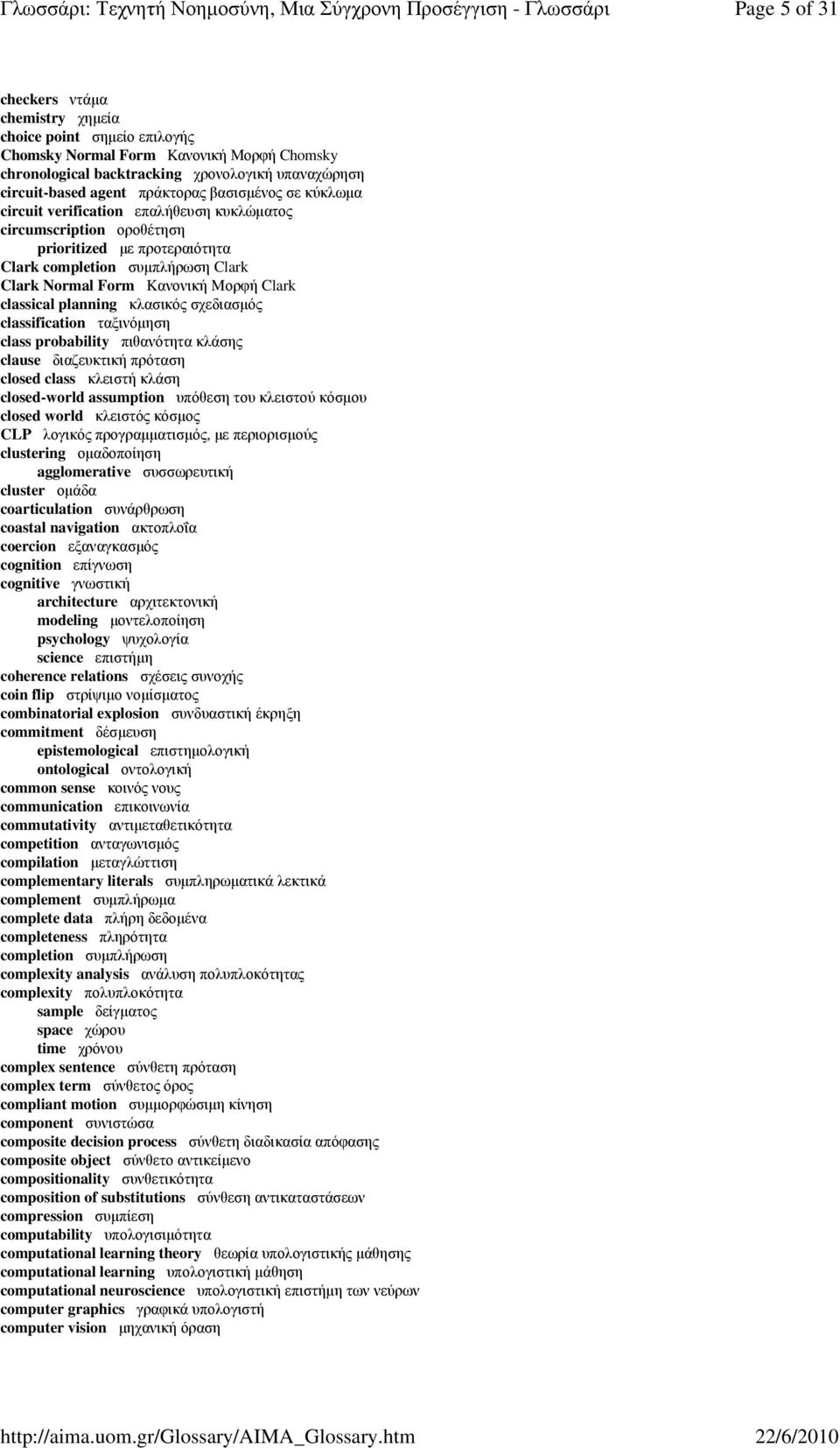 classical planning κλασικός σχεδιασµός classification ταξινόµηση class probability πιθανότητα κλάσης clause διαζευκτική πρόταση closed class κλειστή κλάση closed-world assumption υπόθεση του κλειστού