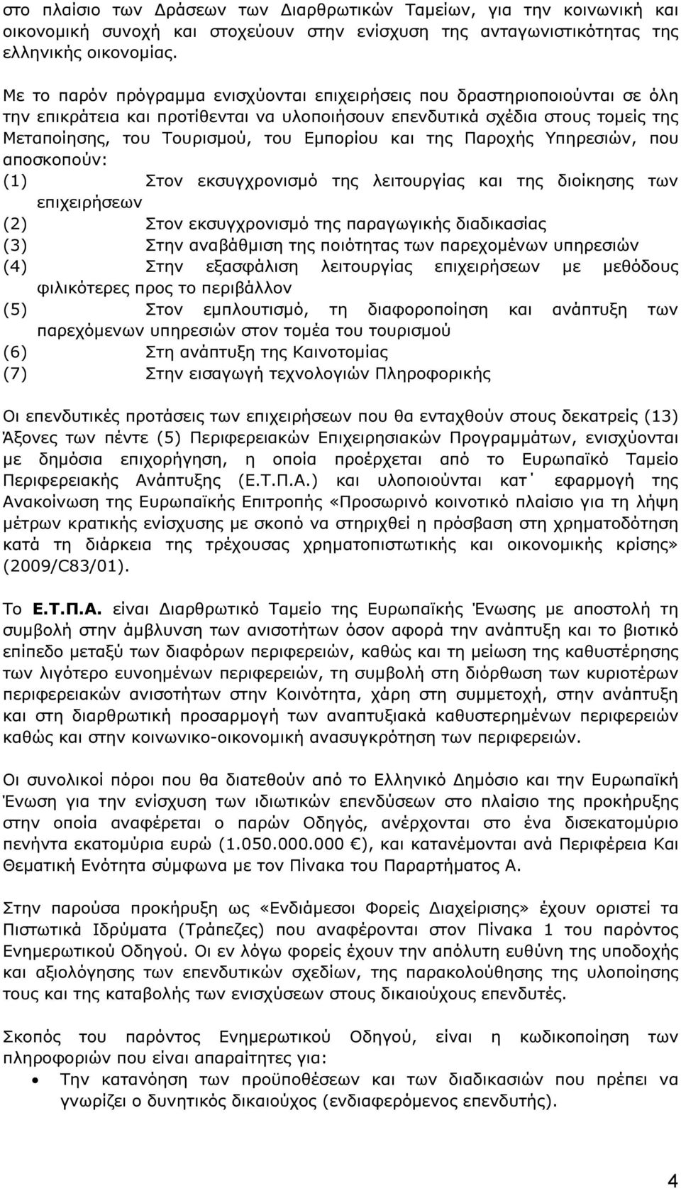 και της Παροχής Υπηρεσιών, που αποσκοπούν: (1) Στoν εκσυγχρονισµό της λειτουργίας και της διοίκησης των επιχειρήσεων (2) Στον εκσυγχρονισµό της παραγωγικής διαδικασίας (3) Στην αναβάθµιση της