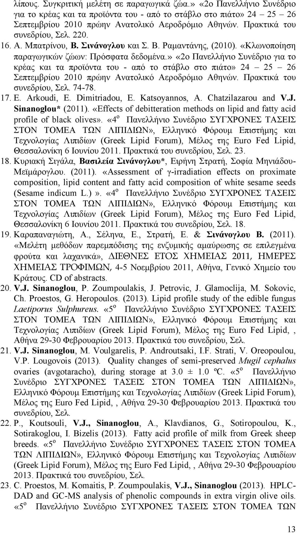 » «2ο Πανελλήνιο Συνέδριο για το κρέας και τα προϊόντα του - από το στάβλο στο πιάτο» 24 25 26 Σεπτεμβρίου 2010 πρώην Ανατολικό Αεροδρόμιο Αθηνών. Πρακτικά του συνεδρίου, Σελ. 74-78. 17. E.