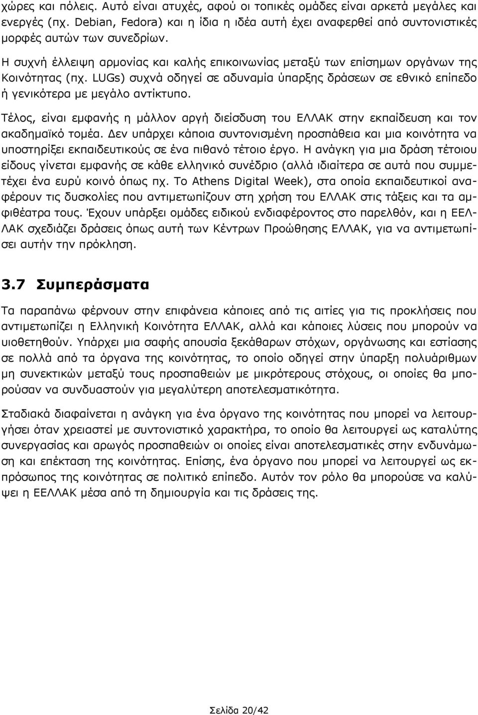 Τέλος, είναι εμφανής η μάλλον αργή διείσδυση του ΕΛΛΑΚ στην εκπαίδευση και τον ακαδημαϊκό τομέα.